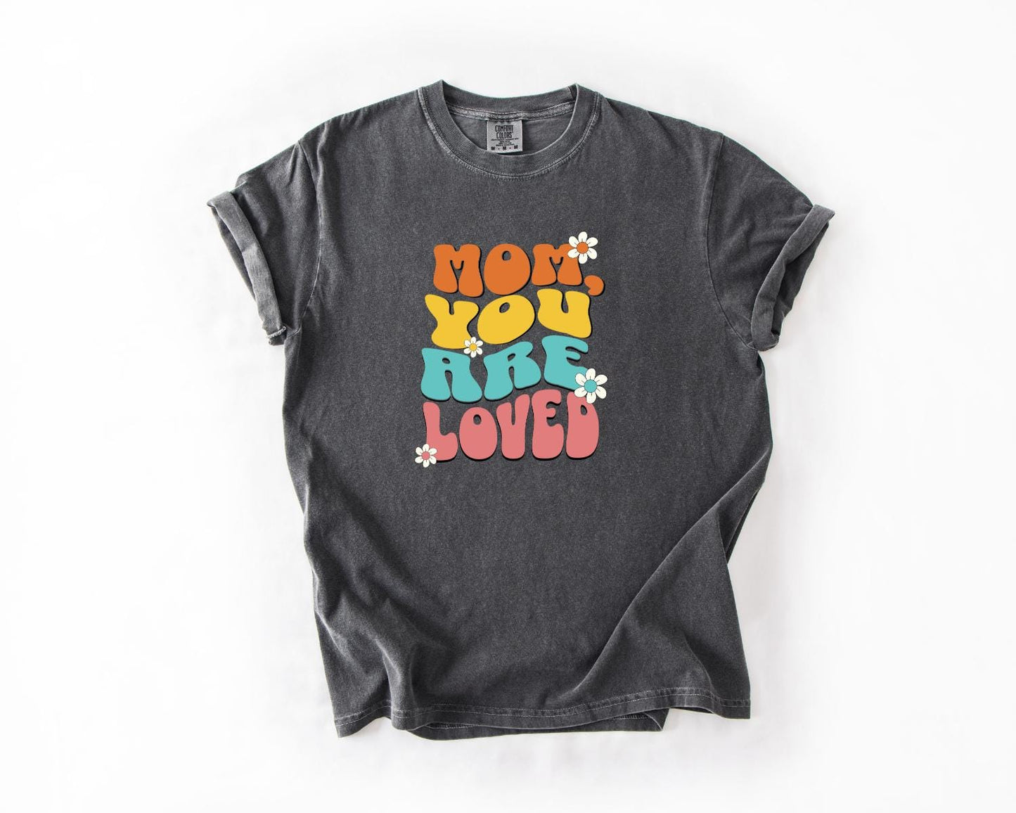 Mom You Are Loved T-Shirt, Comfort Colors, Gift for Mom, Mother's Day Tee, Cute & Cozy Gift for Moms, Mom Tees, Everyday Casual Wear