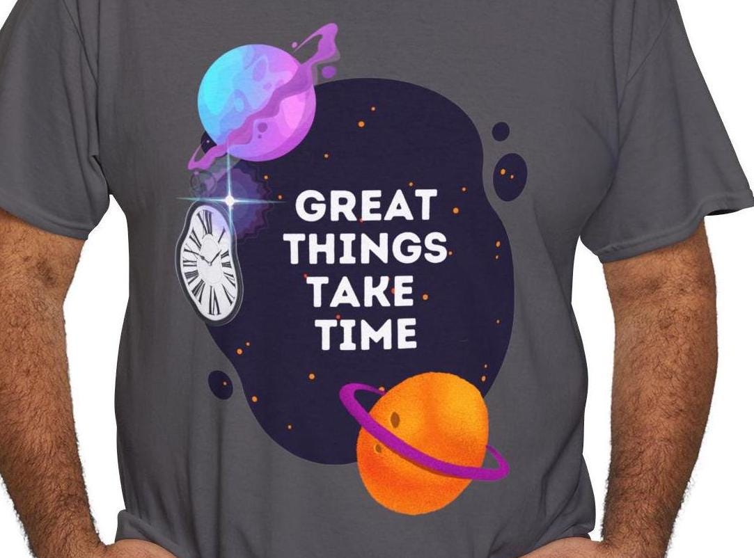Great Things Take Time T-Shirt | Inspirational Quote Tee | Planetary Time Graphic Shirt | Motivational Apparel for Optimistic  Dreamers