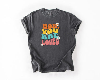 Mom You Are Loved T-Shirt, Comfort Colors, Gift for Mom, Mother's Day Tee, Cute & Cozy Gift for Moms, Mom Tees, Everyday Casual Wear