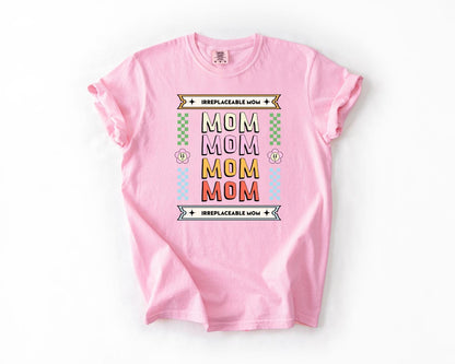 Irreplaceable Mom T-Shirt, Comfort Colors, Gift for Mom, Mother's Day T-Shirt, Casual Tee, Colorful Mom Shirt, Everyday Casual Wear, Mom Tee