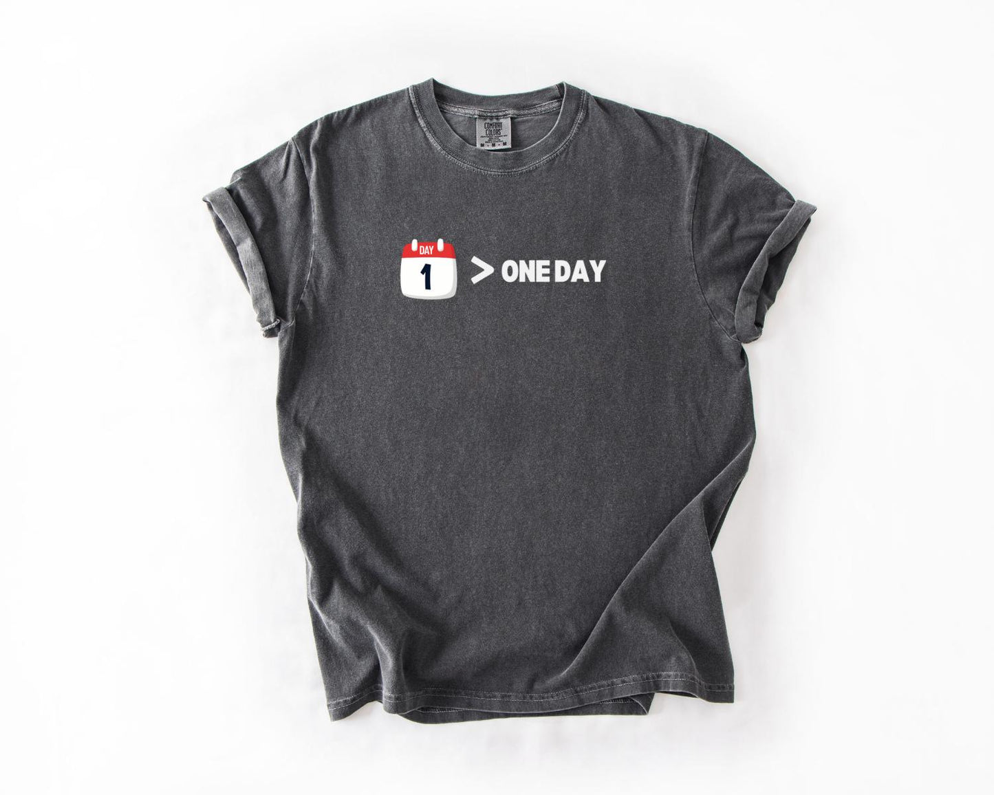 Day 1 > One Day T-Shirt, Comfort Colors, - Motivational Hustle Tee, Unisex Graphic Shirt, Business Minded Shirt, Everyday Casual Wear