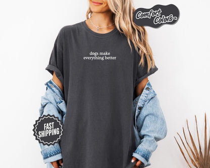 Dog Lover T-Shirt, Comfort Colors, Dogs Make Everything Better, Dog Shirt, Animal Lover, Gift for Pet Owners, Dog Bff, Everyday Casual Wear