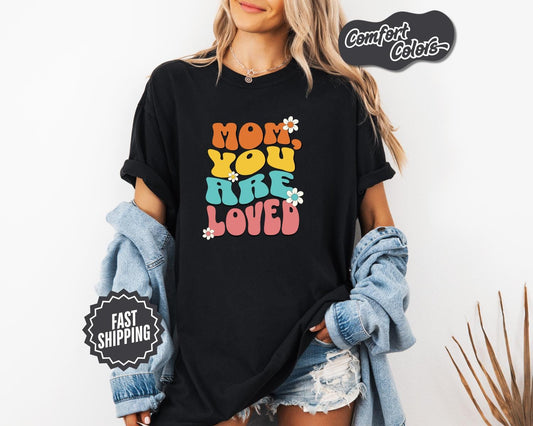 Mom You Are Loved T-Shirt, Comfort Colors, Gift for Mom, Mother's Day Tee, Cute & Cozy Gift for Moms, Mom Tees, Everyday Casual Wear