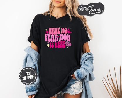 Have No Fear Mom Is Here T-Shirt, Comfort Colors, Mom T-Shirt, Mom Tee, Gift for Moms, Mother's Appreciation Day, Mom Life, Casual Wear