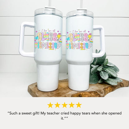 Class Dismissed Teacher Tumbler 40oz Cup with Straw Teacher Appreciation Gifts Thank You Teacher Gift for Teacher Mug End of Year Gift
