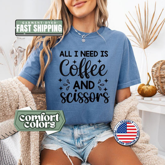 All I Need Is Coffee And Scissors T-Shirt Comfort Colors Funny Hairstylist T-Shirt Sewing and Quilting Tee Cute Gift for Barbers & Crafters